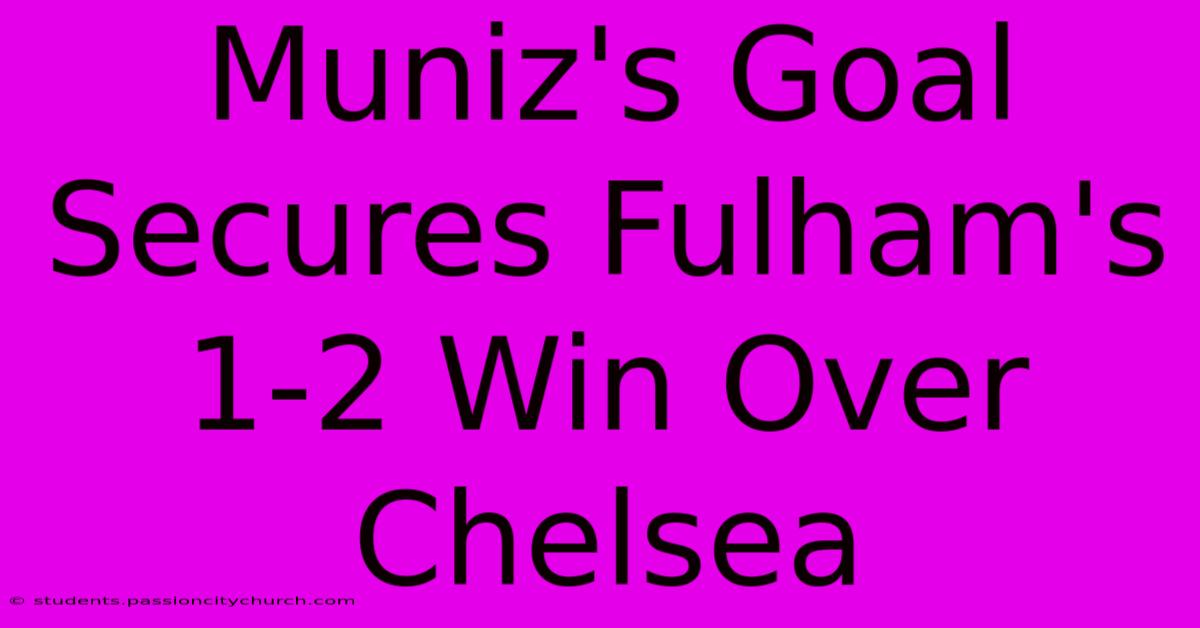 Muniz's Goal Secures Fulham's 1-2 Win Over Chelsea