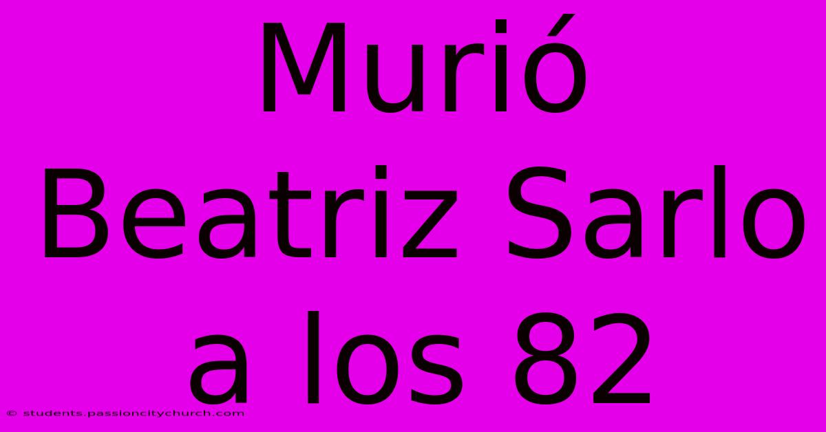 Murió Beatriz Sarlo A Los 82