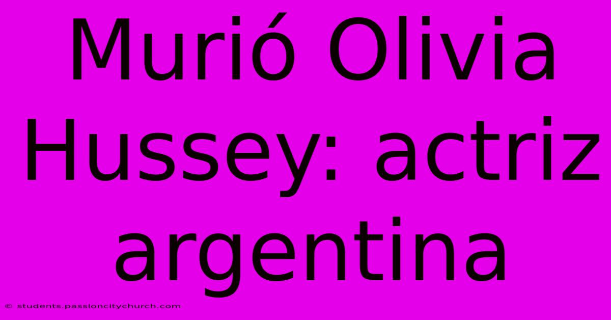 Murió Olivia Hussey: Actriz Argentina