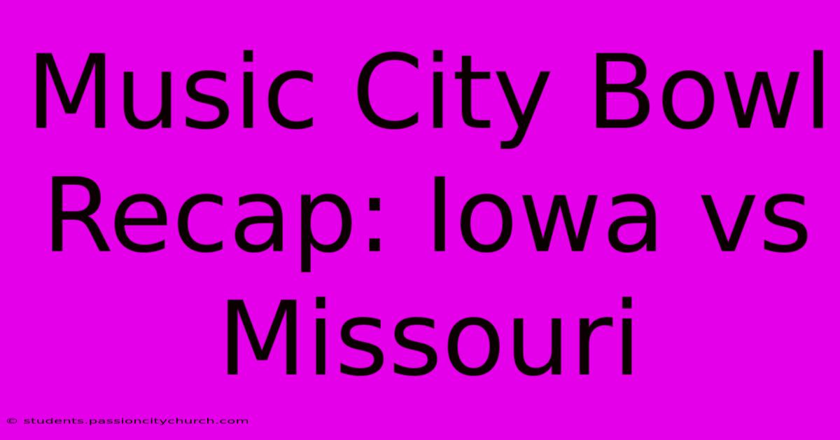 Music City Bowl Recap: Iowa Vs Missouri