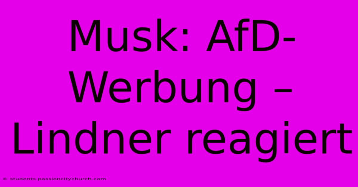 Musk: AfD-Werbung – Lindner Reagiert