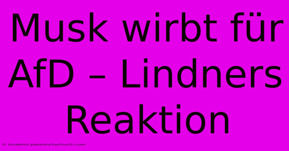 Musk Wirbt Für AfD – Lindners Reaktion