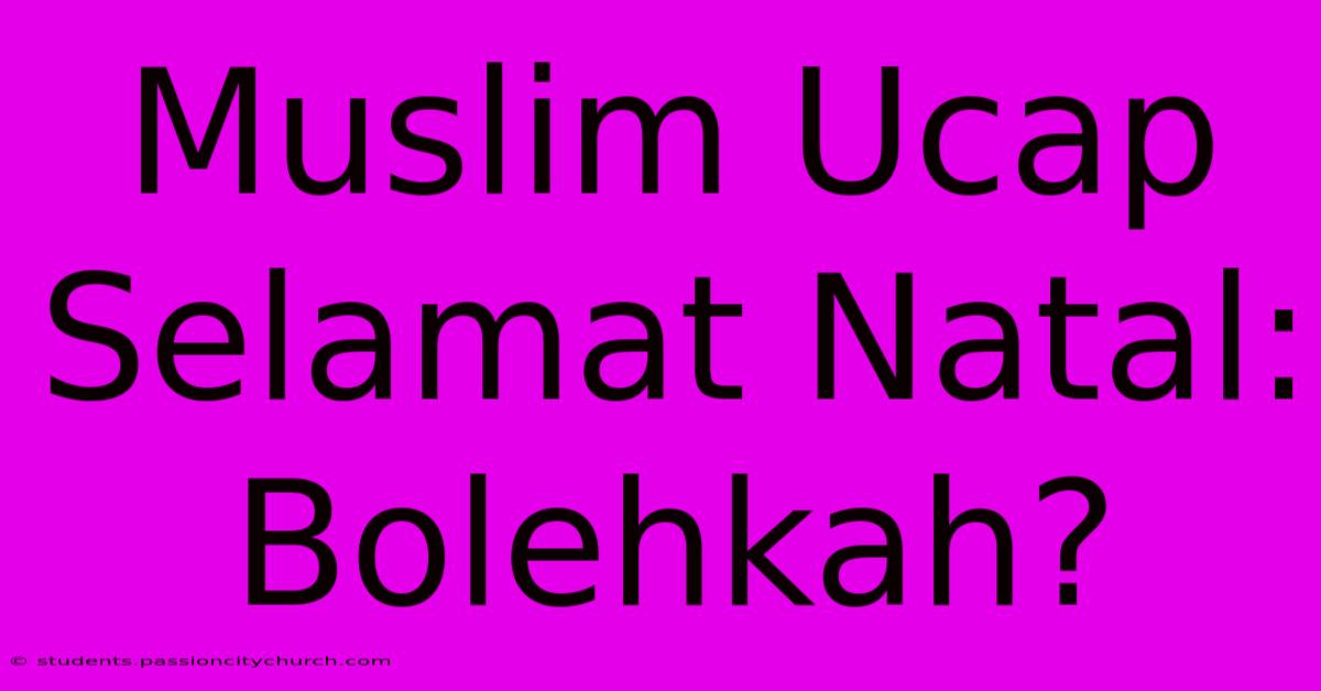 Muslim Ucap Selamat Natal: Bolehkah?