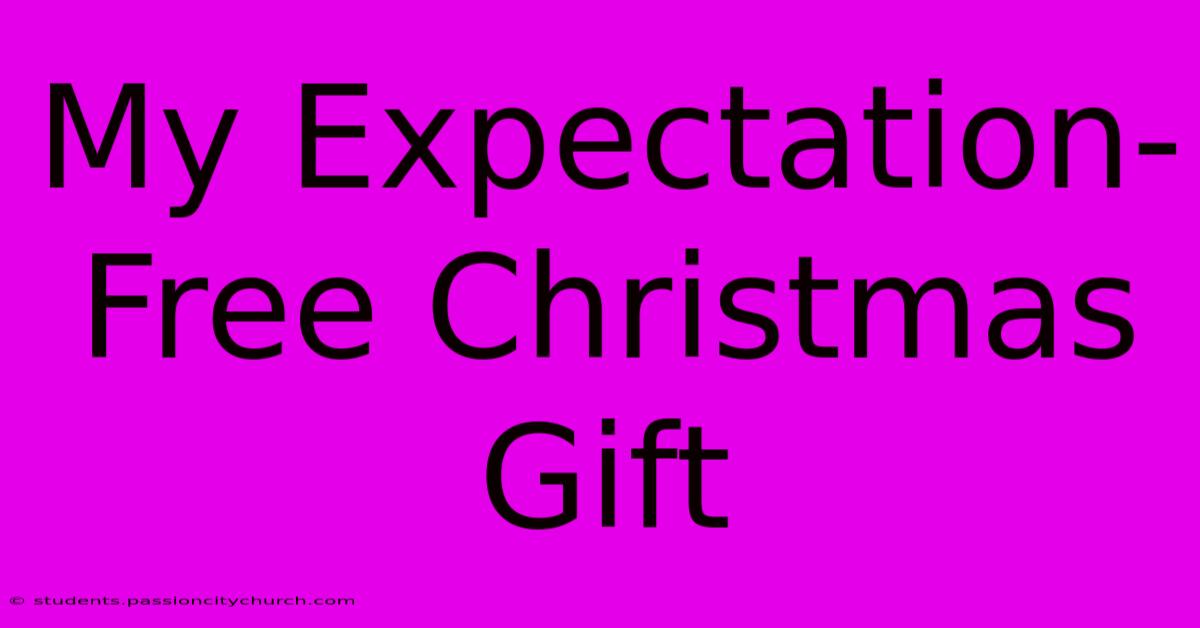 My Expectation-Free Christmas Gift