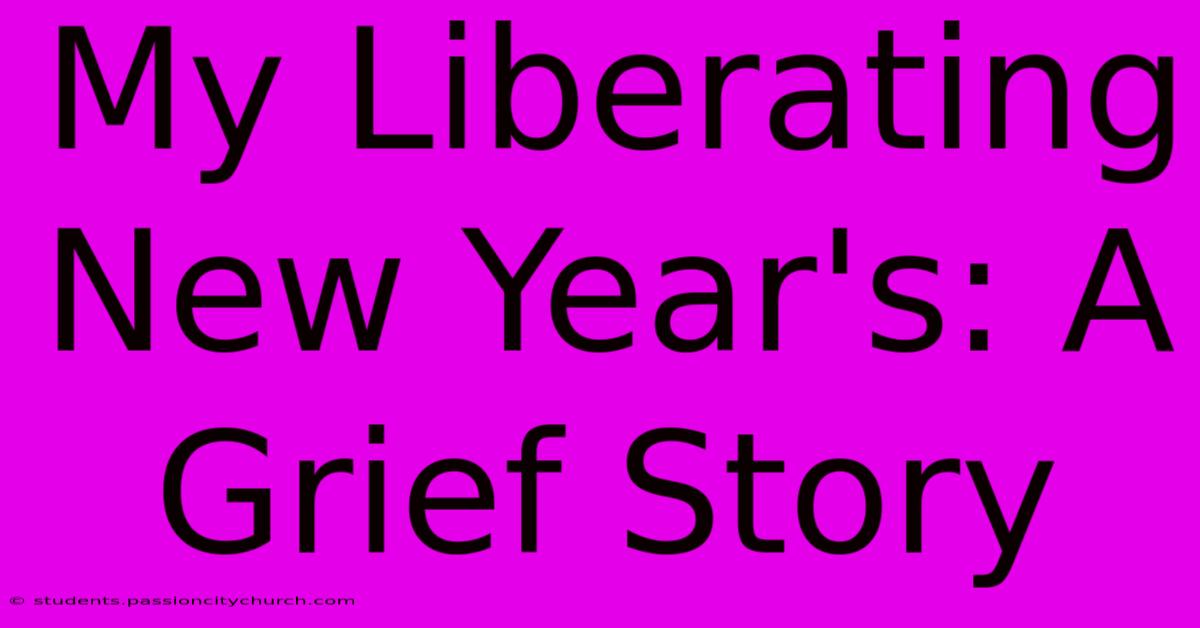 My Liberating New Year's: A Grief Story