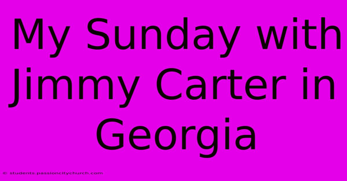 My Sunday With Jimmy Carter In Georgia