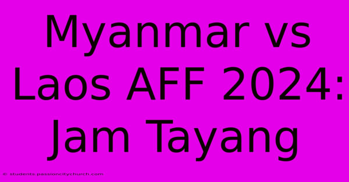 Myanmar Vs Laos AFF 2024: Jam Tayang