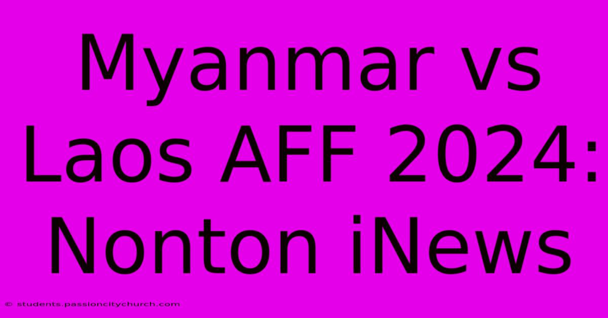 Myanmar Vs Laos AFF 2024: Nonton INews