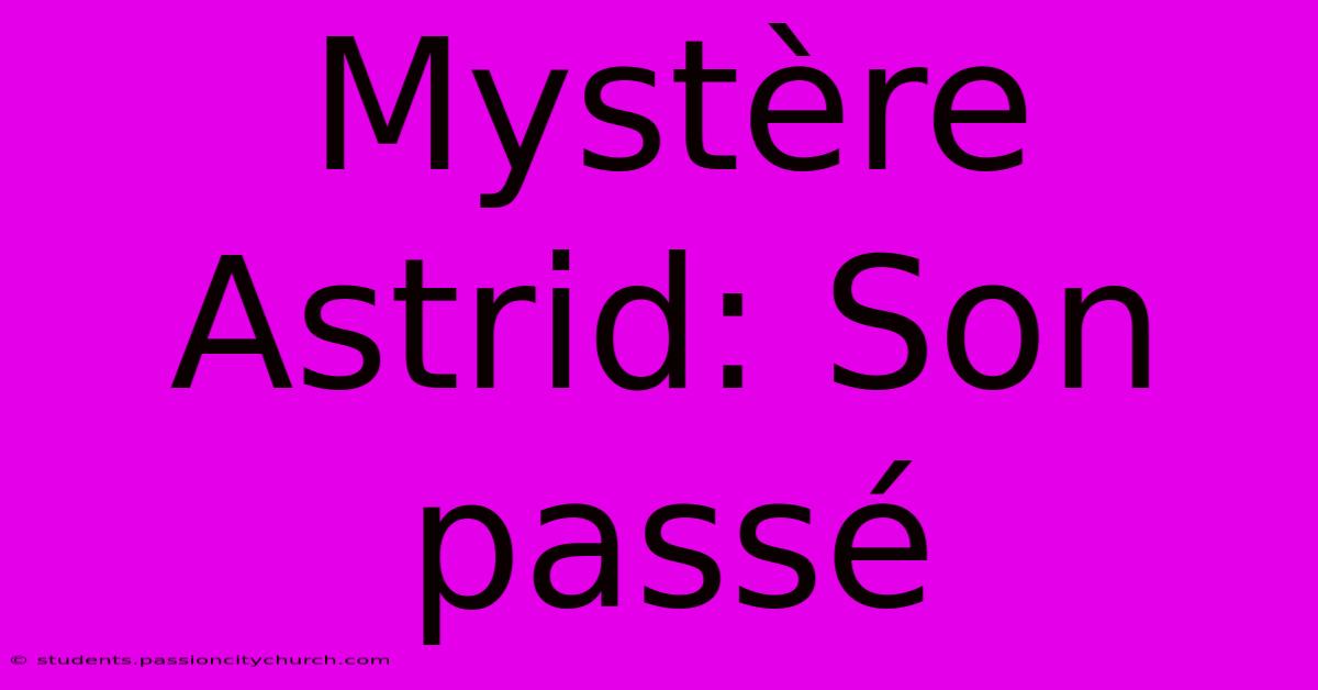 Mystère Astrid: Son Passé