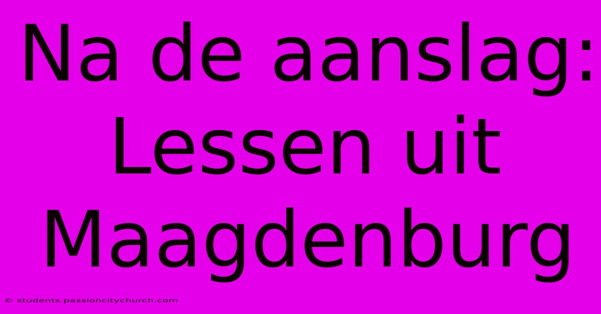 Na De Aanslag:  Lessen Uit Maagdenburg