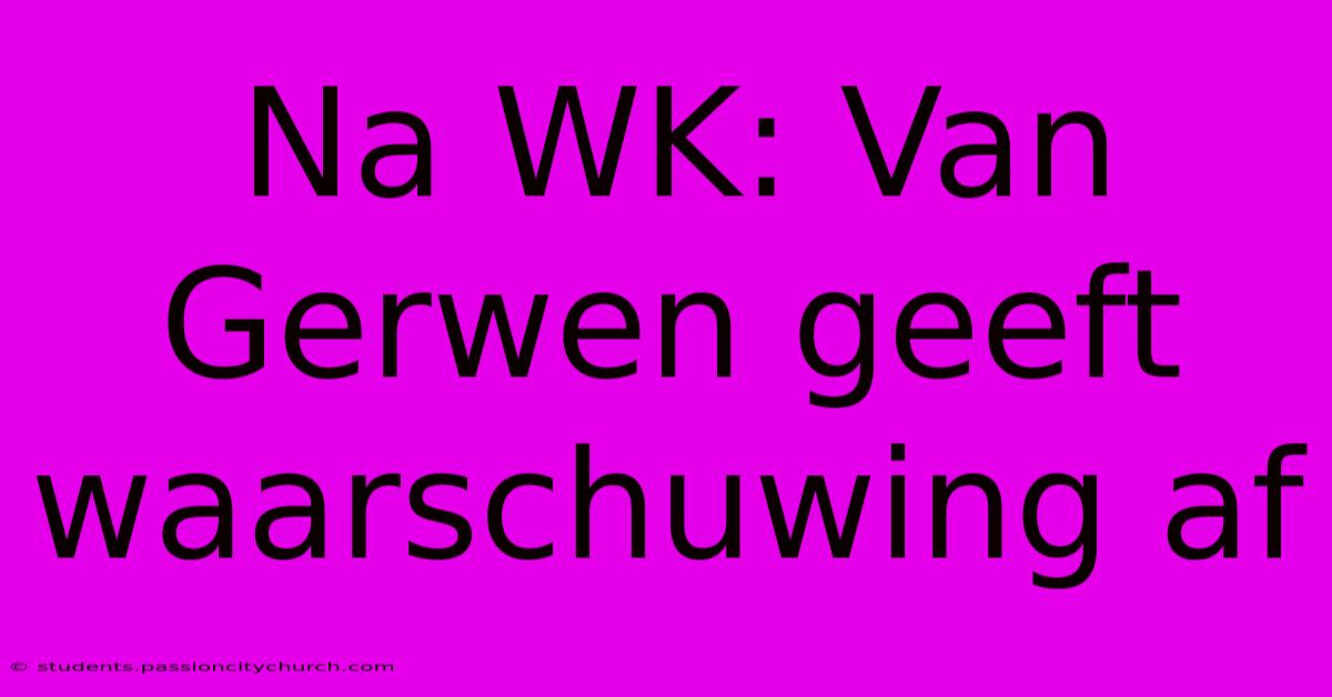 Na WK: Van Gerwen Geeft Waarschuwing Af