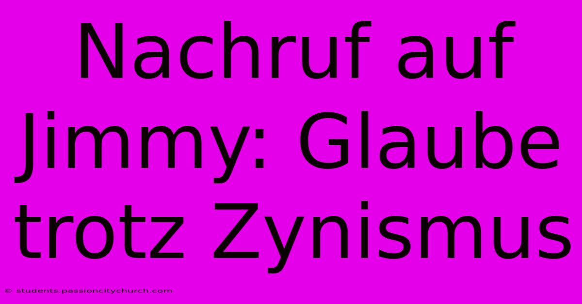 Nachruf Auf Jimmy: Glaube Trotz Zynismus