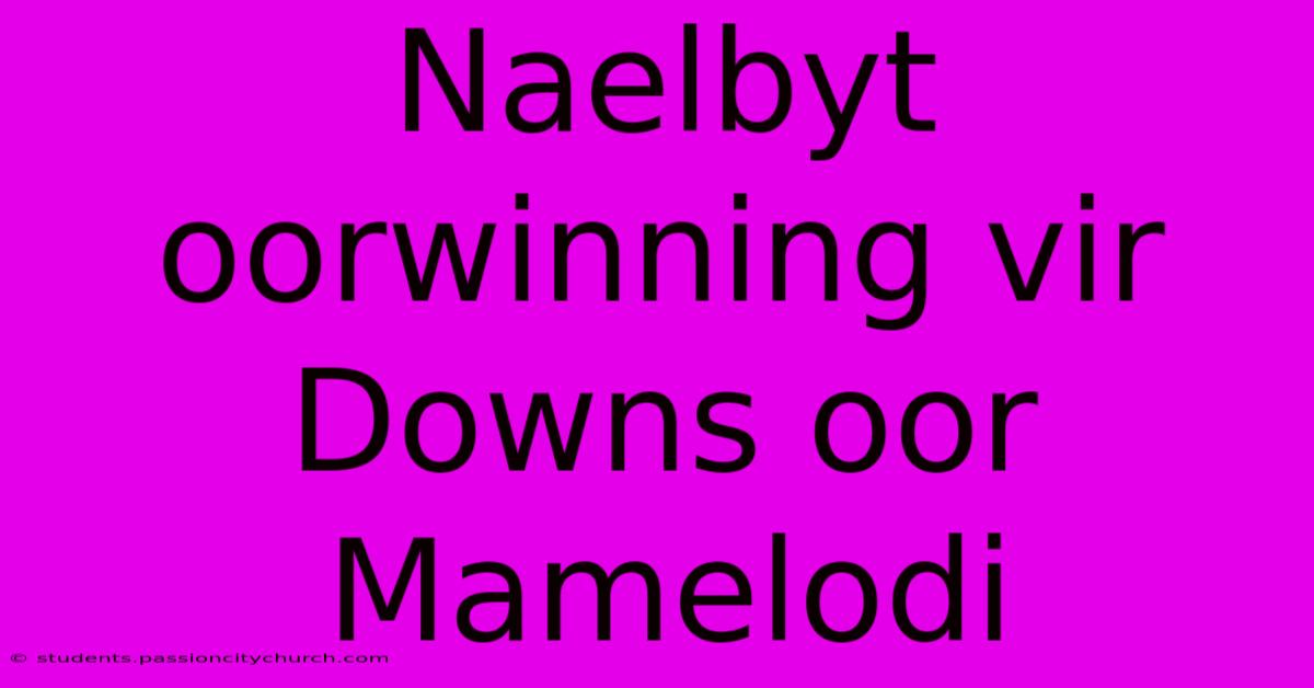 Naelbyt Oorwinning Vir Downs Oor Mamelodi