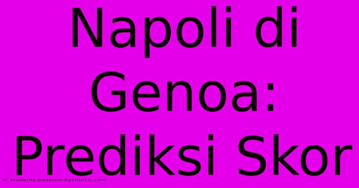 Napoli Di Genoa: Prediksi Skor