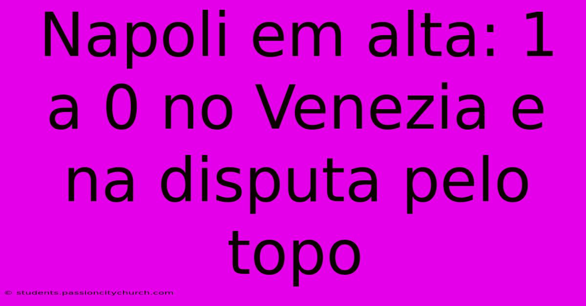 Napoli Em Alta: 1 A 0 No Venezia E Na Disputa Pelo Topo