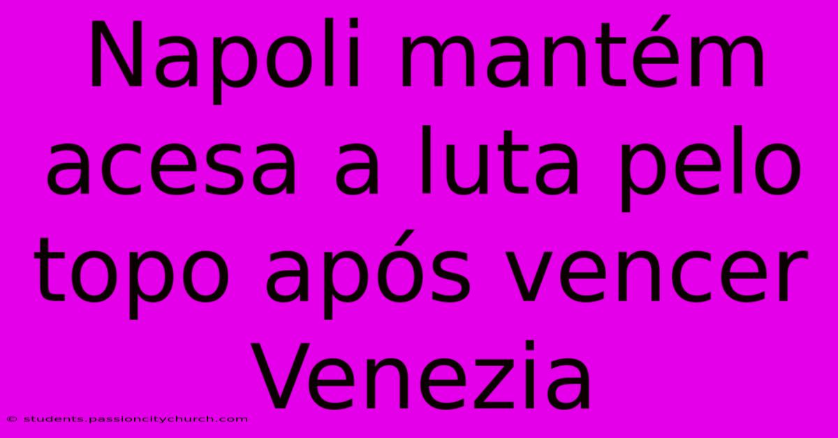 Napoli Mantém Acesa A Luta Pelo Topo Após Vencer Venezia
