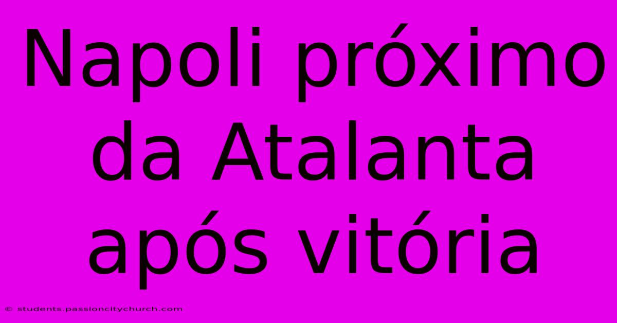 Napoli Próximo Da Atalanta Após Vitória