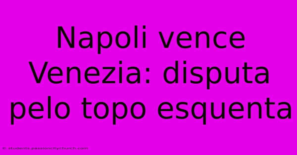 Napoli Vence Venezia: Disputa Pelo Topo Esquenta