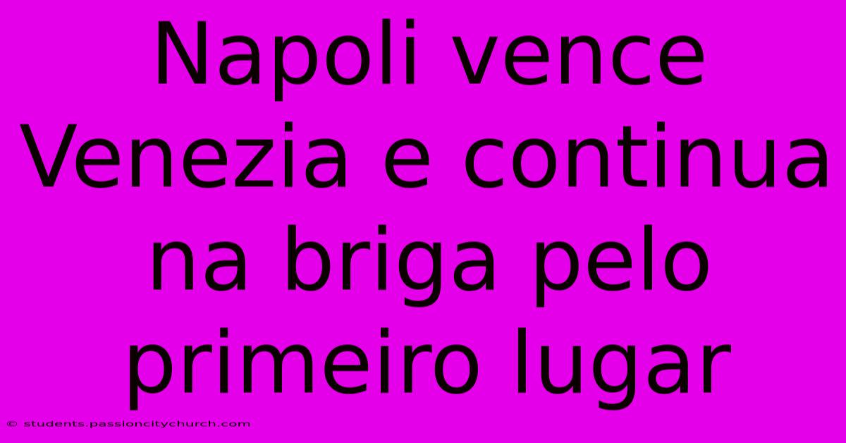 Napoli Vence Venezia E Continua Na Briga Pelo Primeiro Lugar