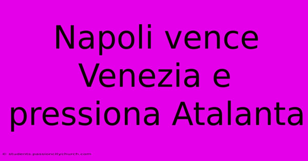 Napoli Vence Venezia E Pressiona Atalanta