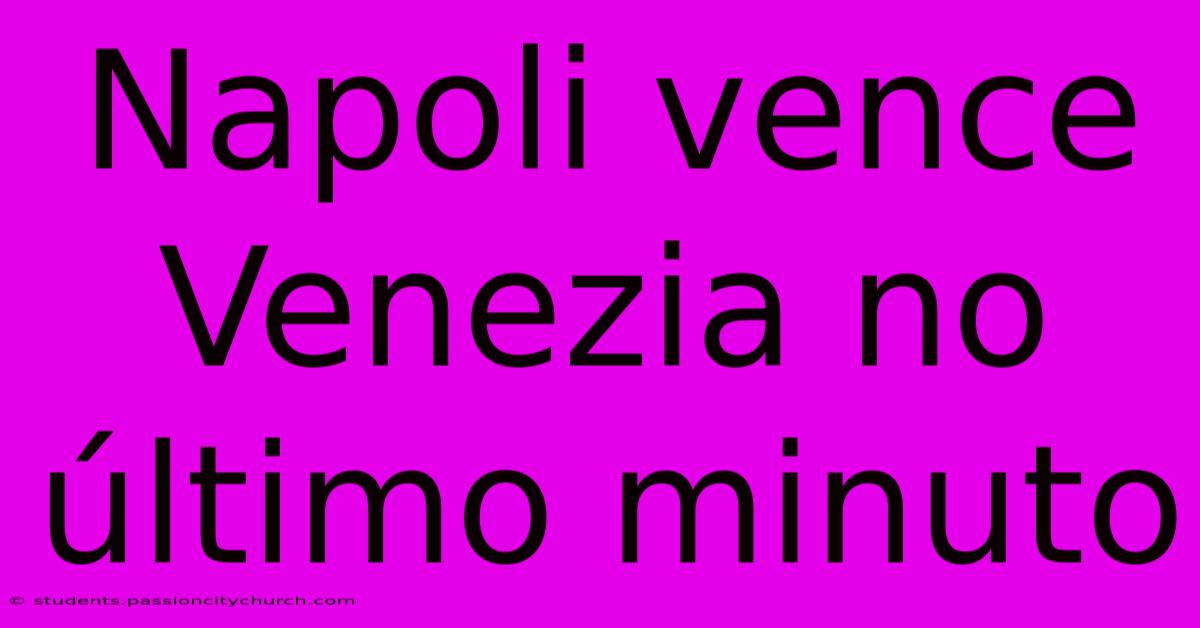 Napoli Vence Venezia No Último Minuto