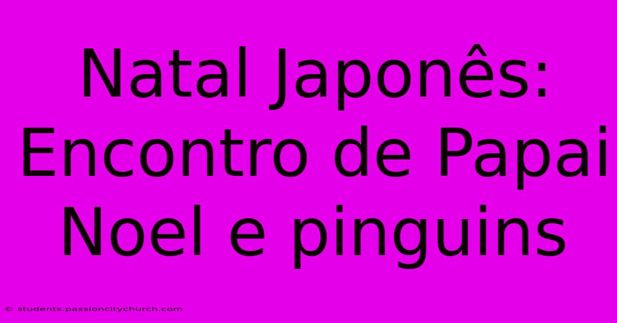 Natal Japonês: Encontro De Papai Noel E Pinguins