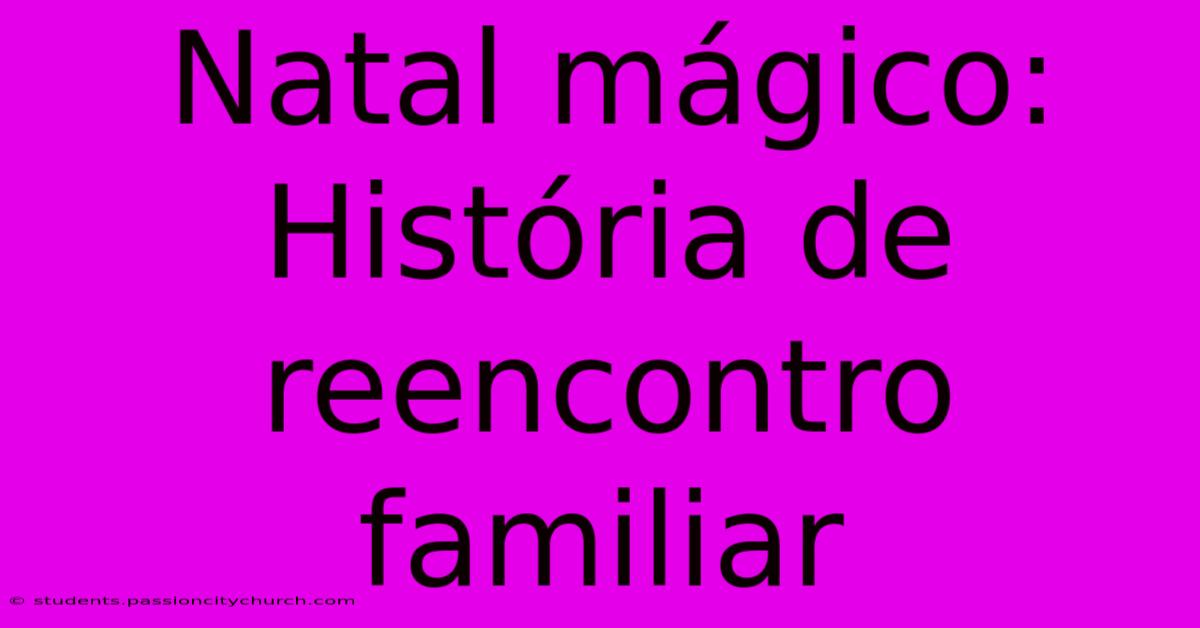 Natal Mágico: História De Reencontro Familiar