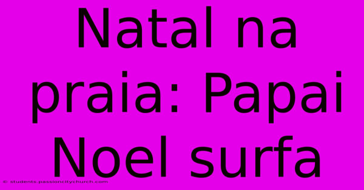 Natal Na Praia: Papai Noel Surfa