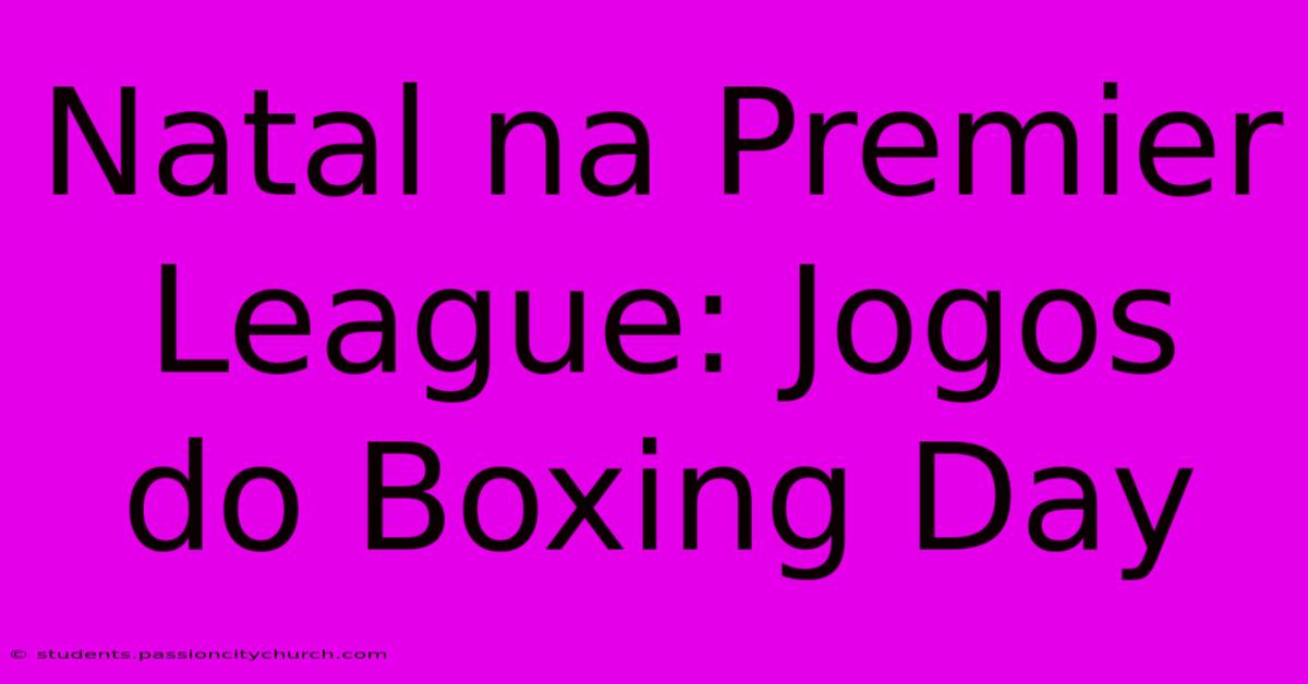 Natal Na Premier League: Jogos Do Boxing Day