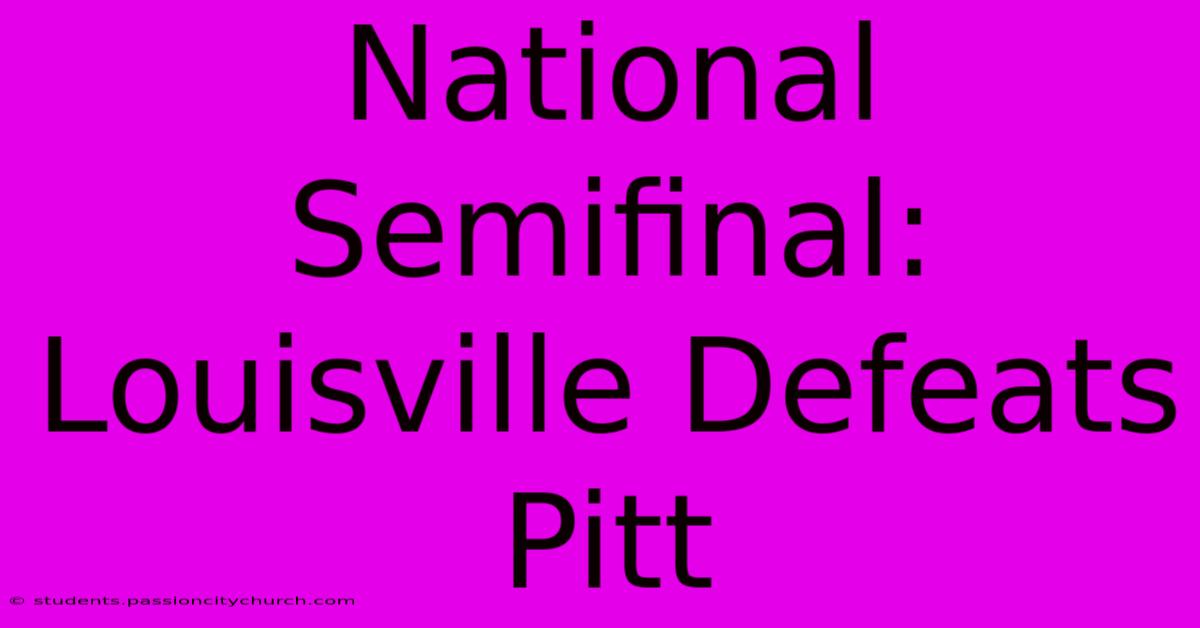 National Semifinal: Louisville Defeats Pitt