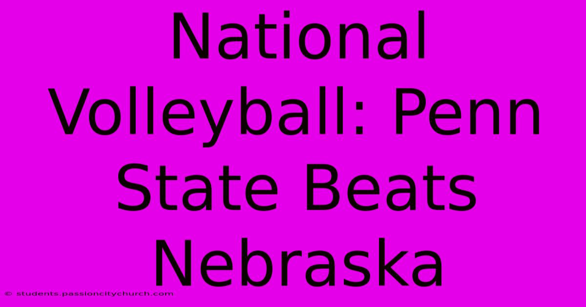 National Volleyball: Penn State Beats Nebraska