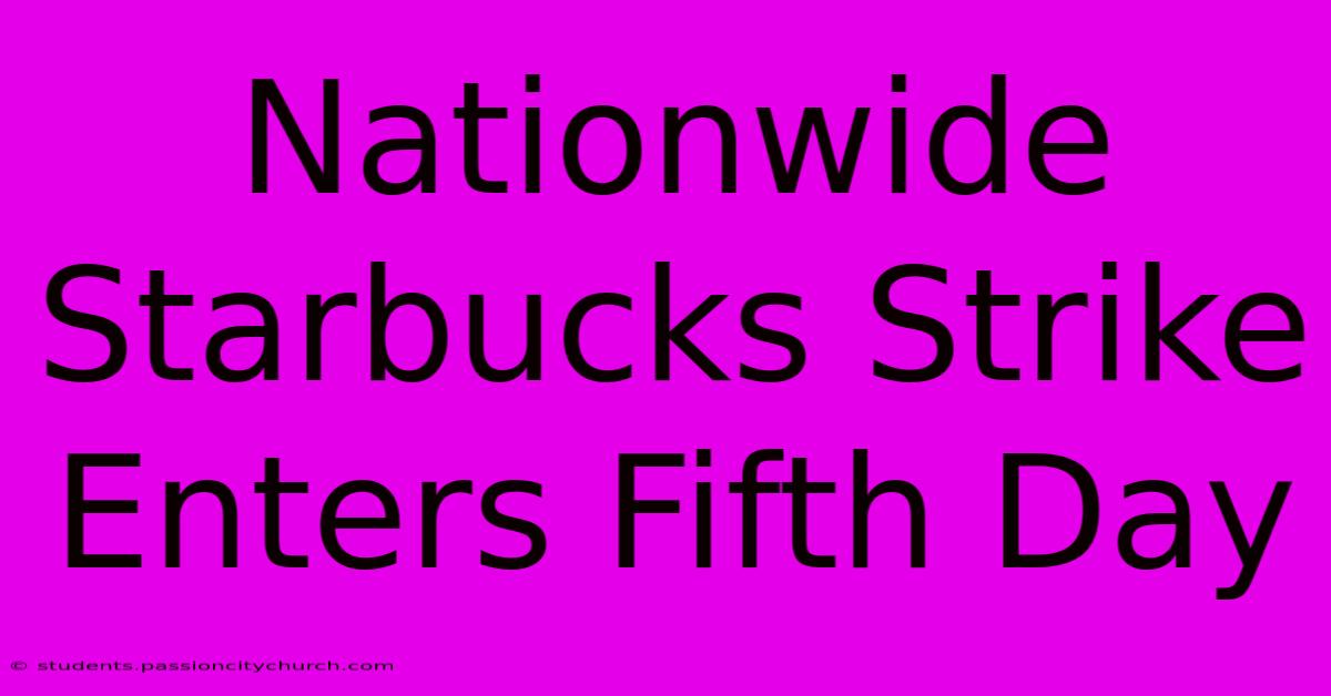 Nationwide Starbucks Strike Enters Fifth Day