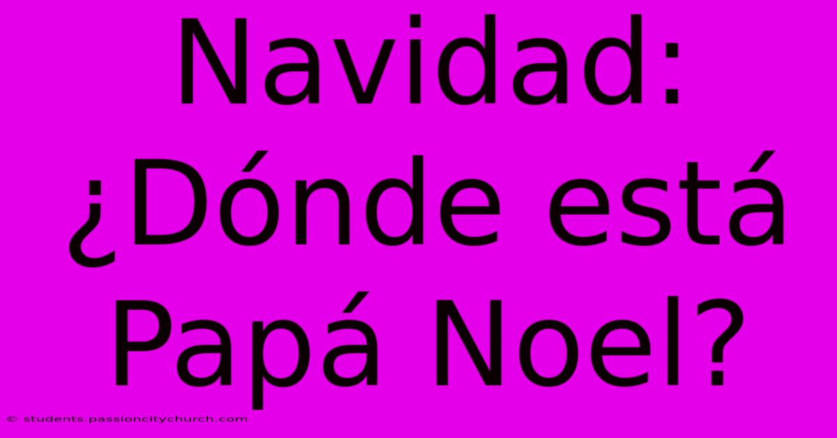 Navidad: ¿Dónde Está Papá Noel?