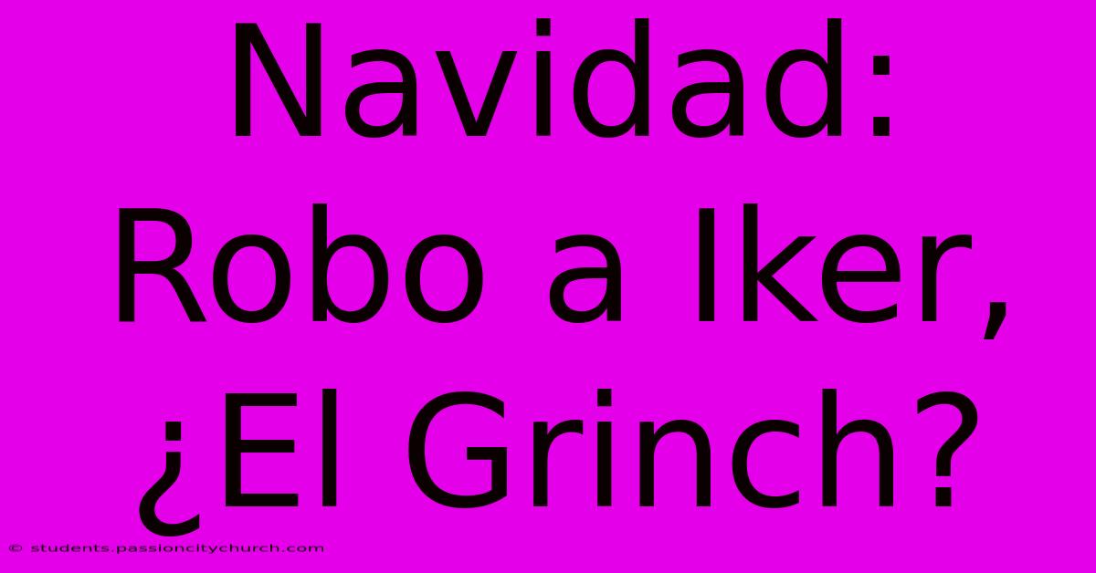 Navidad: Robo A Iker, ¿El Grinch?