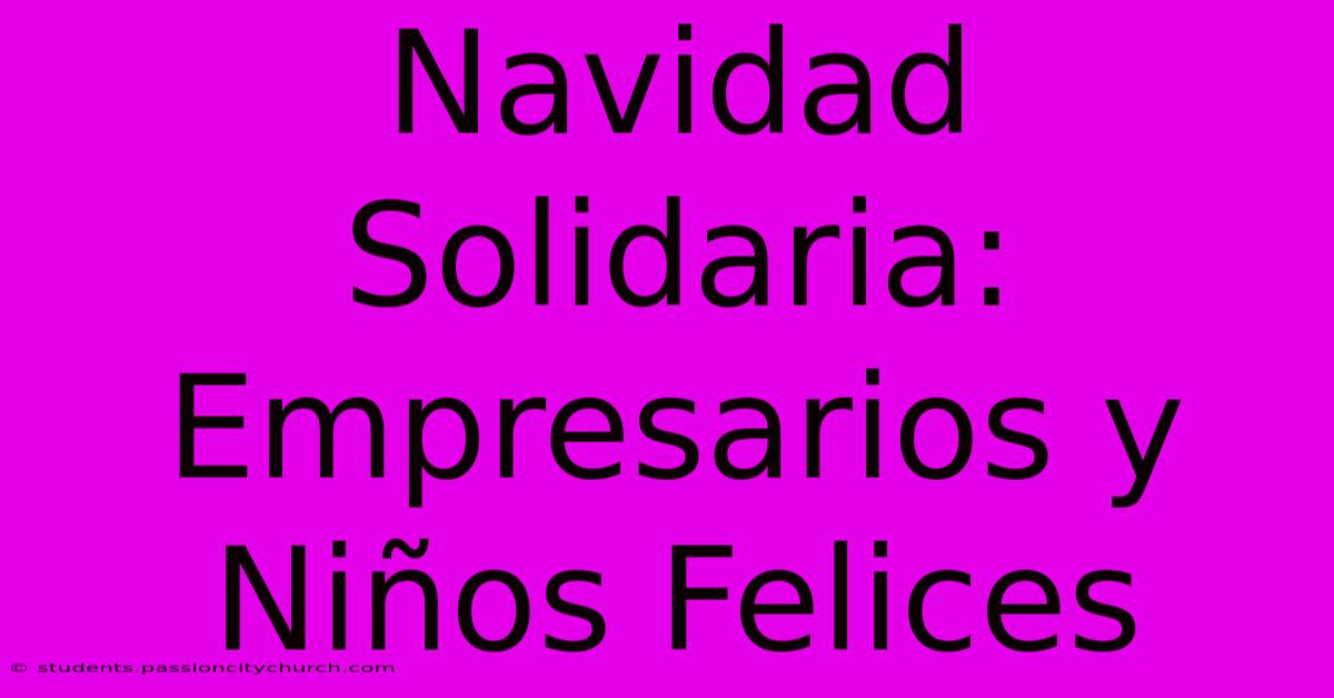 Navidad Solidaria: Empresarios Y Niños Felices