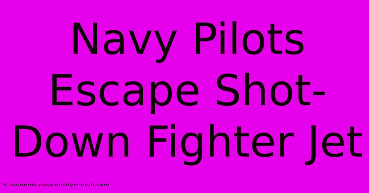 Navy Pilots Escape Shot-Down Fighter Jet