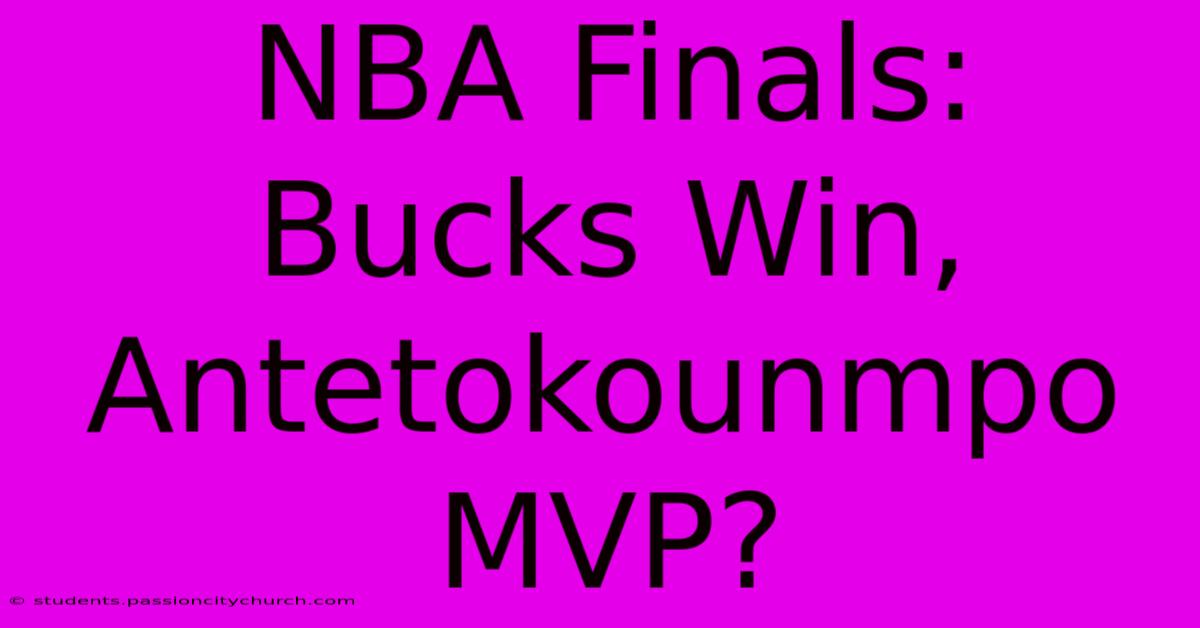 NBA Finals: Bucks Win, Antetokounmpo MVP?