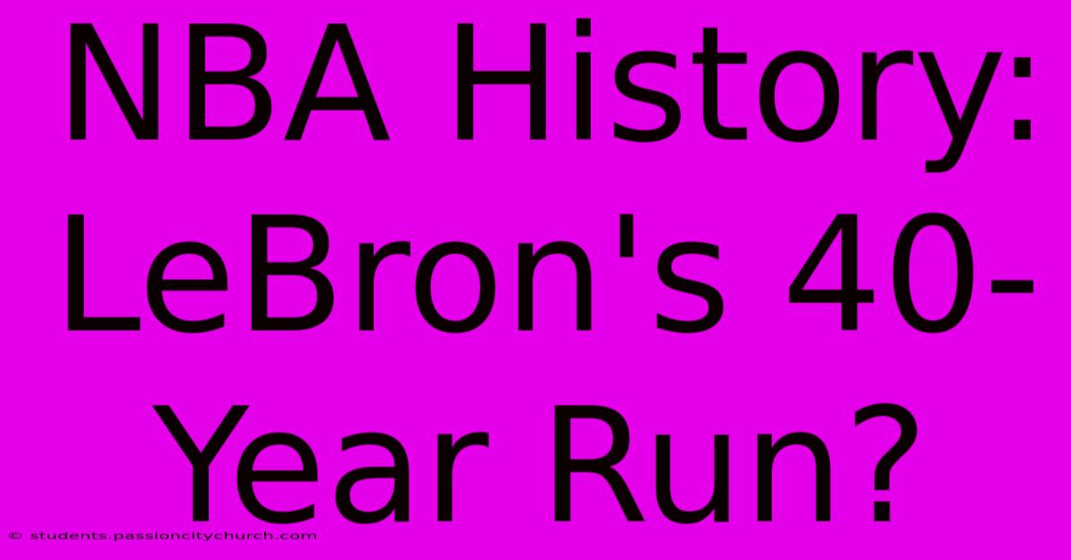 NBA History: LeBron's 40-Year Run?