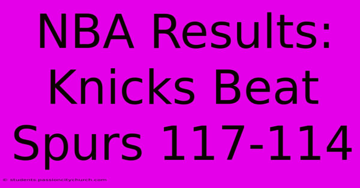 NBA Results: Knicks Beat Spurs 117-114