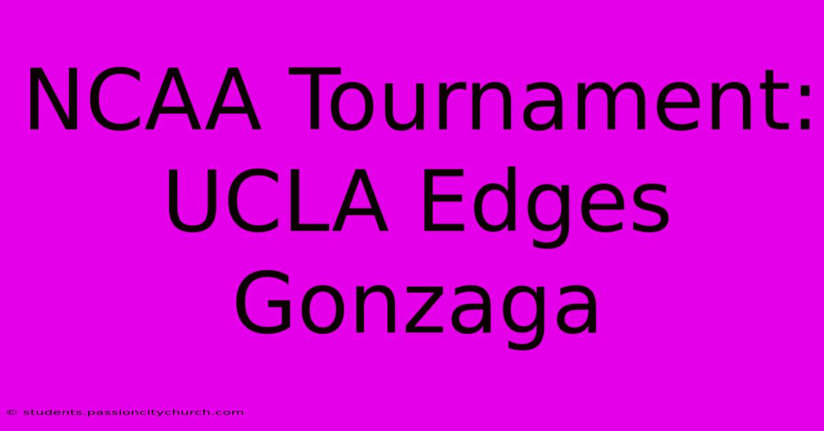 NCAA Tournament: UCLA Edges Gonzaga