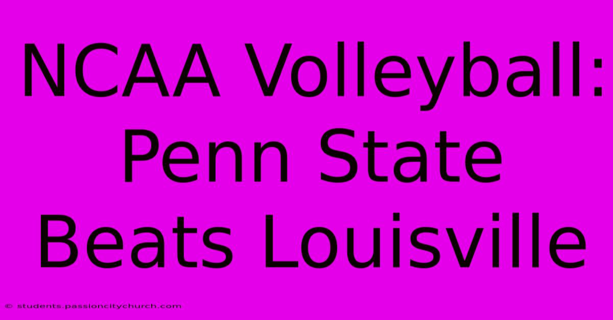 NCAA Volleyball: Penn State Beats Louisville