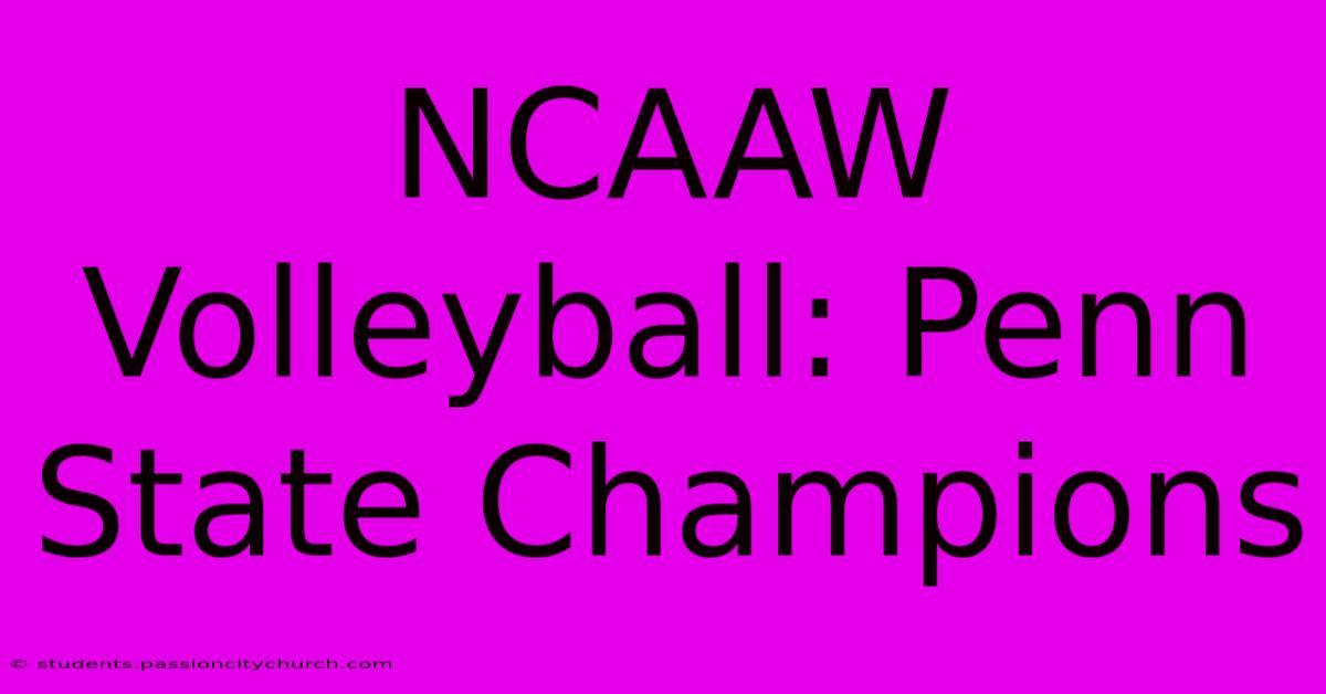 NCAAW Volleyball: Penn State Champions