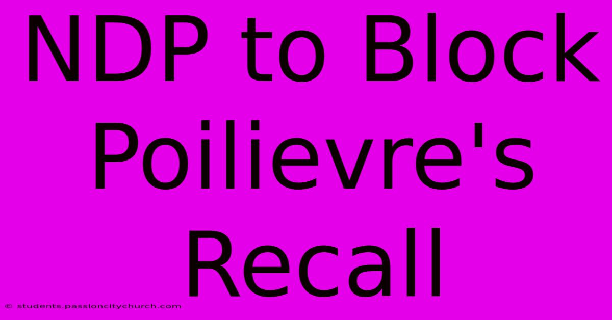 NDP To Block Poilievre's Recall