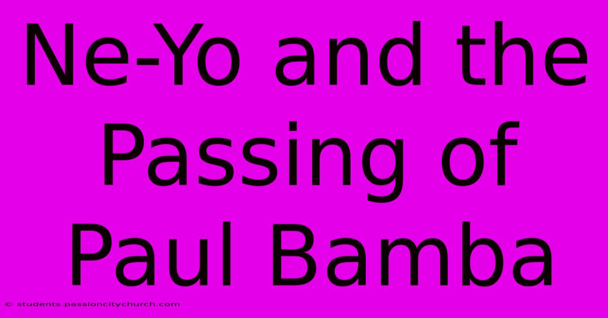 Ne-Yo And The Passing Of Paul Bamba