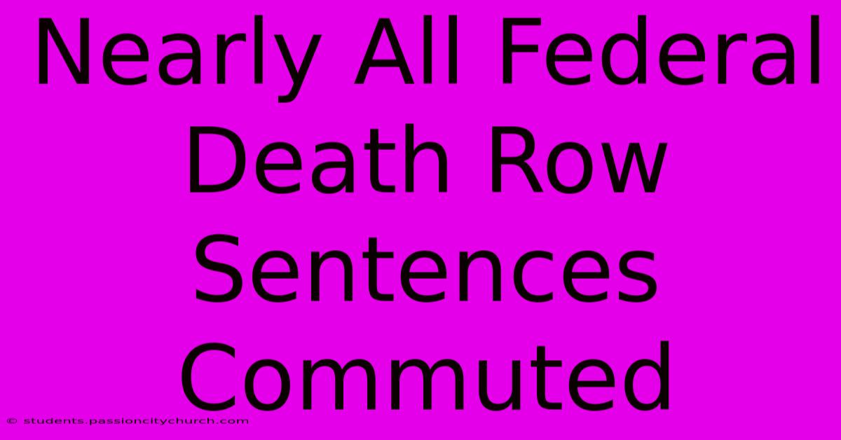 Nearly All Federal Death Row Sentences Commuted