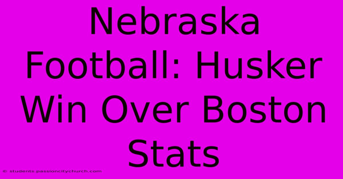 Nebraska Football: Husker Win Over Boston Stats