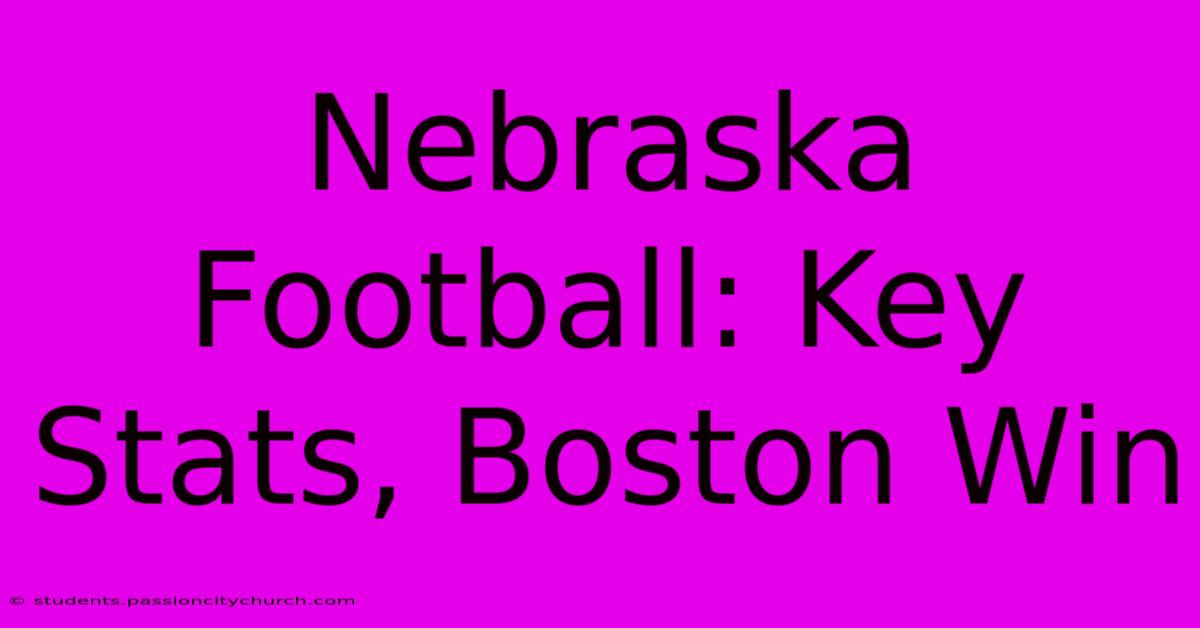 Nebraska Football: Key Stats, Boston Win