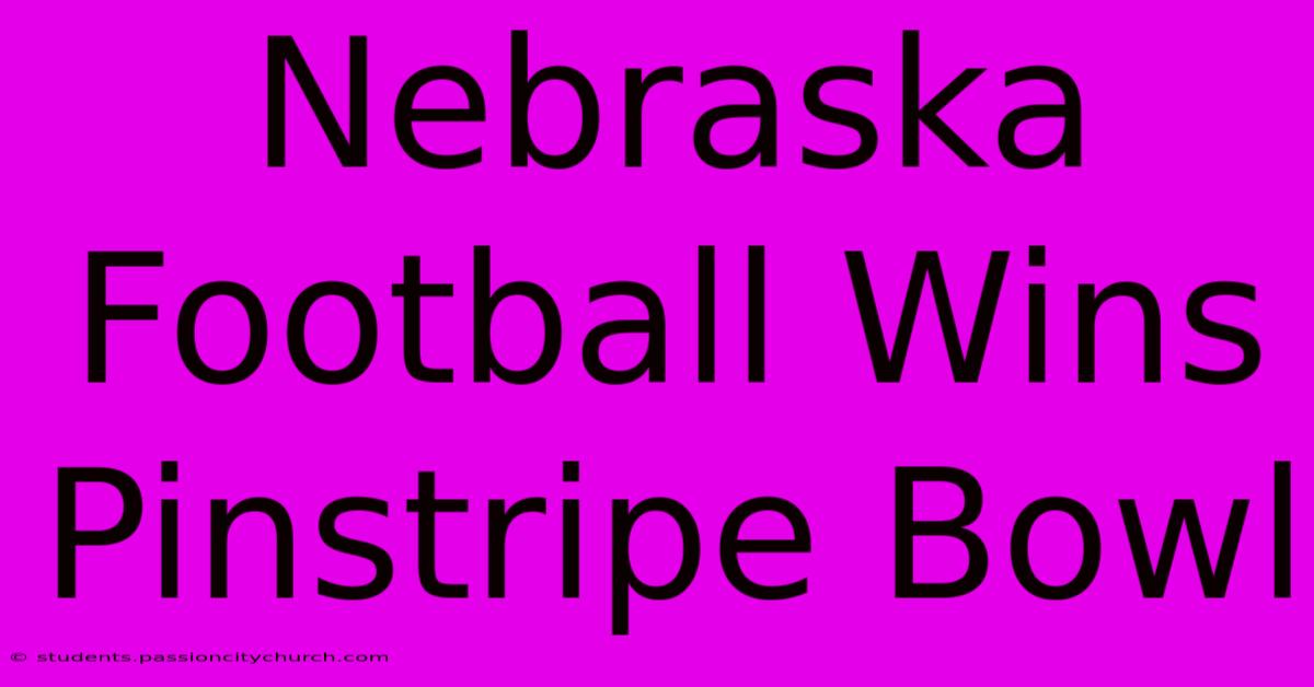 Nebraska Football Wins Pinstripe Bowl