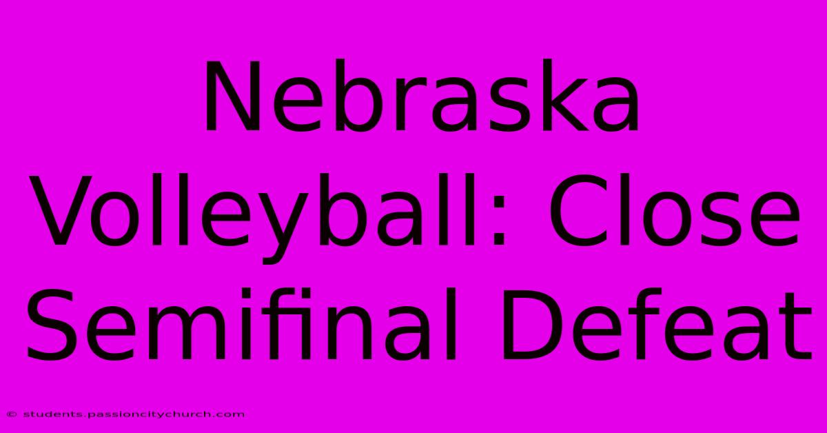 Nebraska Volleyball: Close Semifinal Defeat