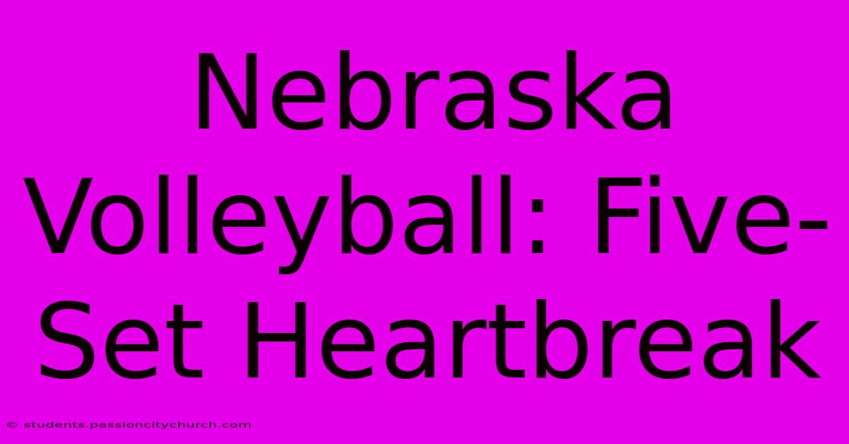 Nebraska Volleyball: Five-Set Heartbreak